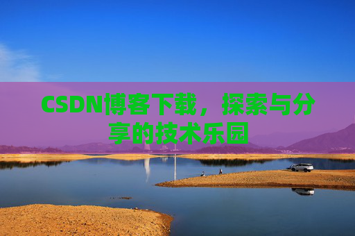 CSDN博客下载，探索与分享的技术乐园